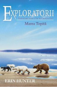 Exploratorii Vol.8: Intoarcerea in salbaticie. Marea topita - Erin Hunter, Carti Pentru Copii