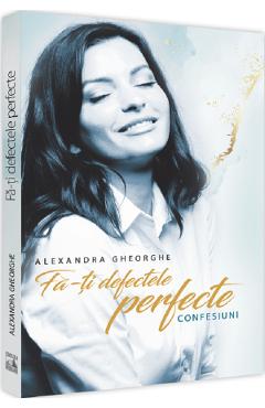 Fa-ti defectele perfecte - Alexandra Gheorghe