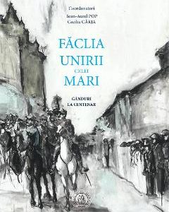 Faclia Unirii celei Mari - Ioan-Aurel Pop