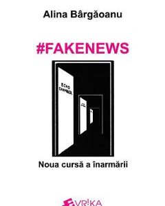 #Fakenews. Noua cursa a inarmarii - Alina Bargaoanu