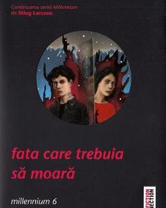 Fata care trebuia sa moara. Seria Millennium Vol.6 - David Lagercrantz