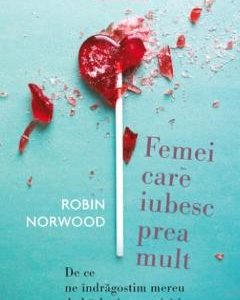 Femei care iubesc prea mult - Robin Norwood