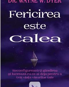 Fericirea este calea - Wayne W. Dyer