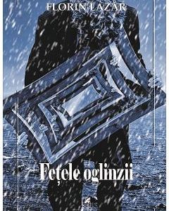 Fetele oglinzii - Florin Lazar, Beletristica – ofertă, preț și specificații