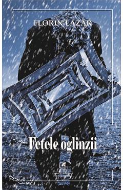 Fetele oglinzii - Florin Lazar, Beletristica – ofertă, preț și specificații
