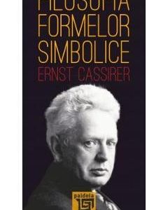 Filosofia formelor simbolice - Ernst Cassirer