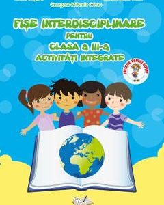 Fise interdisciplinare - Clasa 3 - Activitati integrate - Adina Grigore