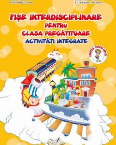Fise interdisciplinare pentru clasa pregatitoare - activitati integrate - Adina Grigore