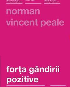 Forta gandirii Pozitive - Norman Vincent Peale