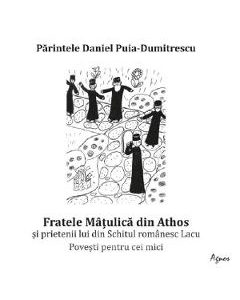 Fratele Matulica din Athos si prietenii lui din Schitul romanesc Lacu - Daniel Puia-Dumitrescu
