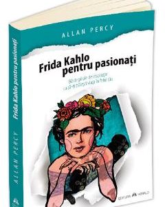 Frida Kahlo pentru pasionati - Allan Percy