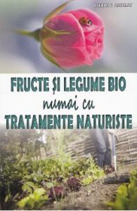 Fructe si legume bio numai cu tratamente naturiste - Philippe Asseray, Hobby Practic