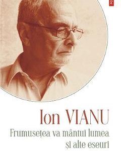 Frumusetea va mantui lumea si alte eseuri - Ion Vianu