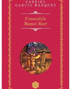 Funeraliile Mamei Mari - Gabriel Garcia Marquez