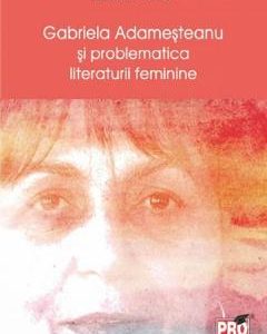 Gabriela Adamesteanu si problematica literaturii feminine - Liliana Paicu