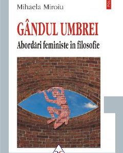 Gandul umbrei. Abordari feministe in filosofie - Mihaela Miroiu