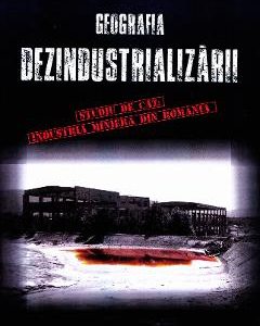 Geografia dezindustrializarii - Catalin Deacu