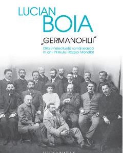 Germanofilii. Elita intelectuala romaneasca in anii Primului Razboi Mondial - Lucian Boia
