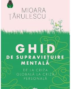 Ghid de supravietuire mentala. De la criza globala la criza personala - Mioara Tarulescu