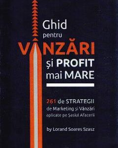 Ghid pentru vanzari si profit mai mare. 261 de strategii de marketing - Lorand Soares Szasz