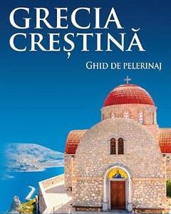 Grecia crestina. Ghid de pelerinaj - Aurelia Balan-Mihailovici