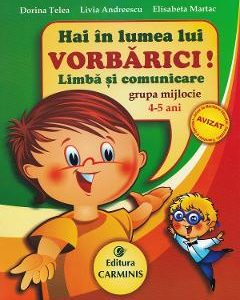 Hai in lumea lui Vorbarici! Limba si comunicare grupa mijlocie 4-5 ani - Dorina Telea