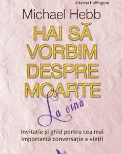 Hai sa vorbim despre moarte la cina - Michael Hebb