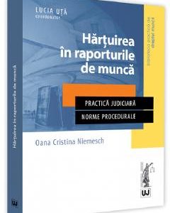 Hartuirea in raporturile de munca. Practica judiciara. Norme procedurale - Oana Cristina Niemesch