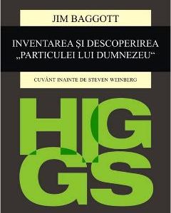 Higgs. Inventarea si descoperirea Particulei lui Dumnezeu - Jim Baggott