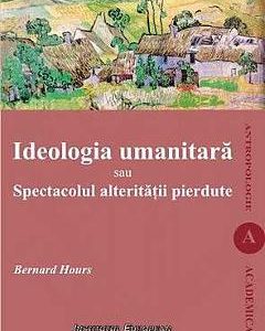 Ideologia umanitara sau spectacolul alteritatii pierdute - Bernard Hours