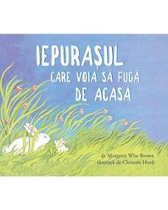 Iepurasul care voia sa fuga de acasa - Margaret Wise Brown