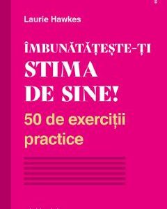 Imbunatateste-ti stima de sine! - Laurie Hawkes
