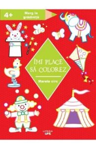Imi place sa colorez. Marele circ +4 ani, Carti Pentru Copii