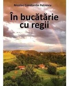 In bucatarie cu regii - Nicolae Constatin Petrescu
