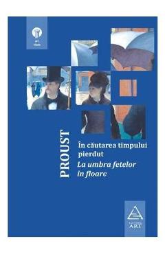 In cautarea timpului pierdut: La umbra fetelor in floare – Marcel Proust