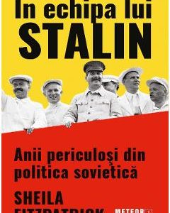 In echipa lui Stalin. Anii periculosi din politica sovietica - Sheila Fitzpatrick