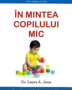 In mintea copilului mic - Dr. Laura A. Jana