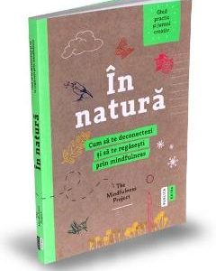 In natura. Cum sa te deconectezi si sa te regasesti prin mindfulness - Alexandra Frey
