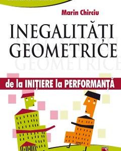 Inegalitati geometrice. De la initiere la performanta - Marin Chirciu