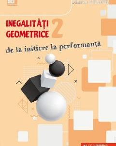 Inegalitati geometrice. De la initiere la performanta Vol.2 - Marin Chirciu