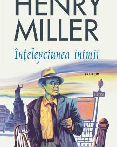 Intelepciunea inimii - Henry Miller