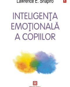 Inteligenta emotionala a copiilor - Lawrence E. Shapiro