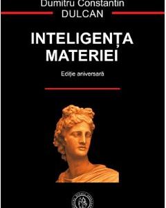 Inteligenta materiei. Editie aniversara - Dumitru Constantin Dulcan