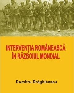 Interventia romaneasca in Razboiul Mondial - Dumitru Draghicescu