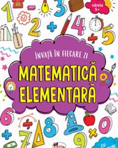 Invat in fiecare zi: Matematica elementara 5 ani+