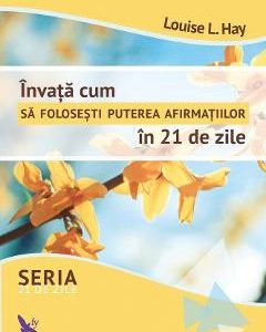 Invata cum sa folosesti puterea afirmatiilor in 21 de zile - Louise L. Hay