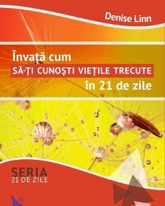 Invata cum sa-ti cunosti vietile trecute in 21 de zile - Denise Linn