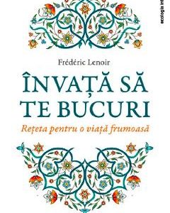 Invata sa te bucuri - Frederic Lenoir