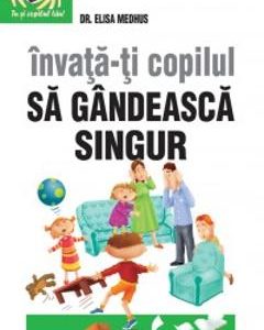 Invata-ti copilul sa gandeasca singur ed.2 - Elisa Medhus