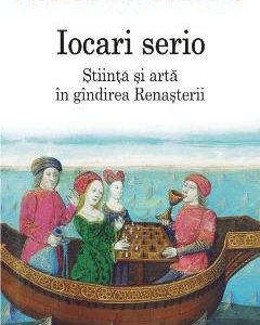 Iocari serio. Stiinta si arta in gindirea Renasterii - Ioan Petru Culianu